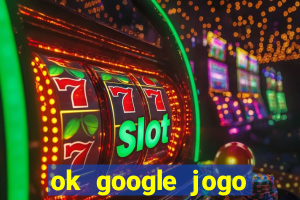 ok google jogo para ganhar dinheiro